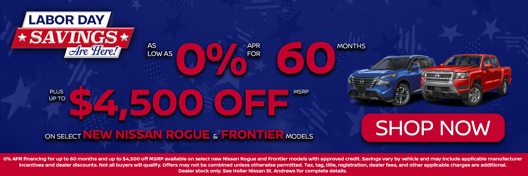 Labor Day Savings are Here! Get 0% for 60 months plus $4,500 off MSRP on select new Nissan Rogue and Frontier models. Shop Now!